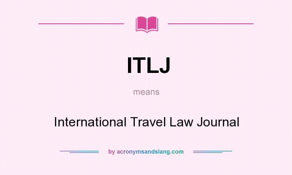 What does ITLJ mean? It stands for International Travel Law Journal