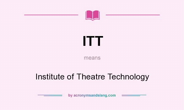 What does ITT mean? It stands for Institute of Theatre Technology