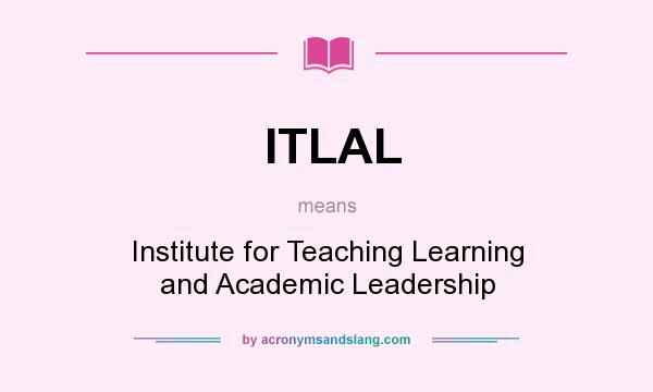 What does ITLAL mean? It stands for Institute for Teaching Learning and Academic Leadership