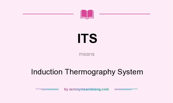 What does ITS mean? It stands for Induction Thermography System