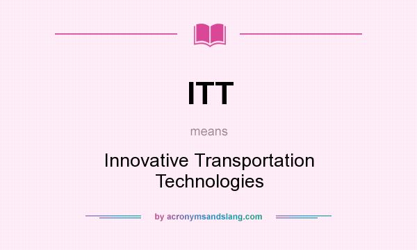 What does ITT mean? It stands for Innovative Transportation Technologies