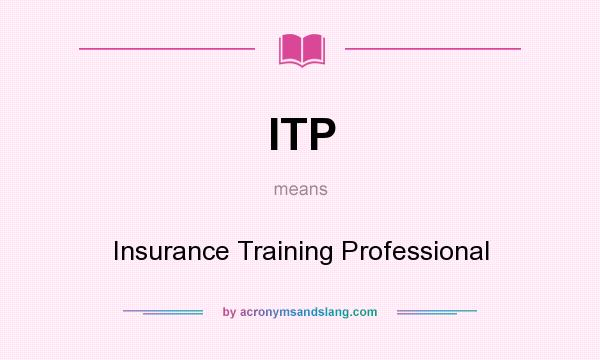 What does ITP mean? It stands for Insurance Training Professional