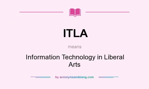What does ITLA mean? It stands for Information Technology in Liberal Arts