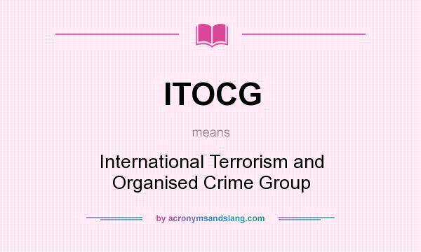 What does ITOCG mean? It stands for International Terrorism and Organised Crime Group