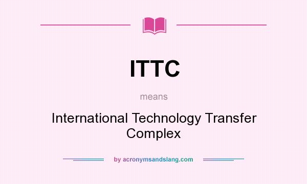 What does ITTC mean? It stands for International Technology Transfer Complex