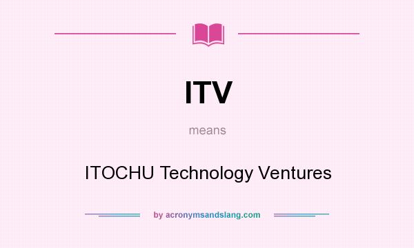 What does ITV mean? It stands for ITOCHU Technology Ventures
