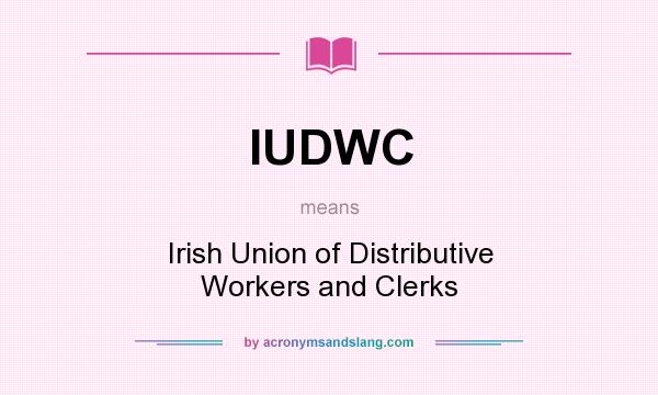 What does IUDWC mean? It stands for Irish Union of Distributive Workers and Clerks