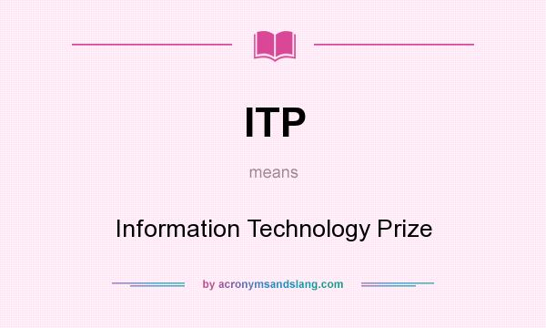 What does ITP mean? It stands for Information Technology Prize