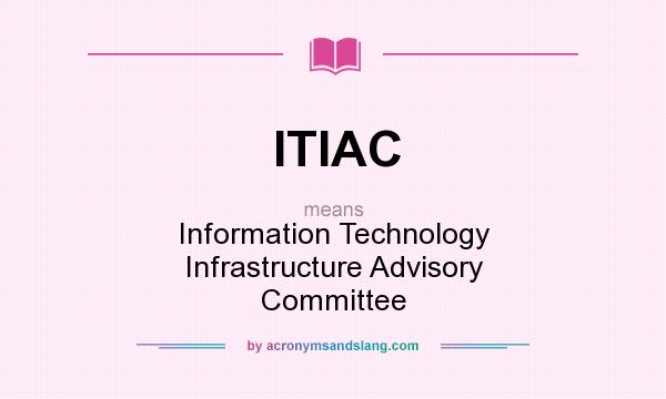 What does ITIAC mean? It stands for Information Technology Infrastructure Advisory Committee