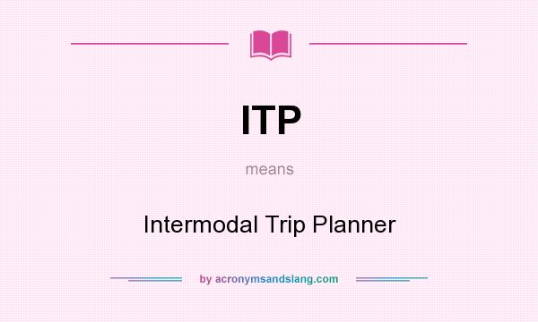 What does ITP mean? It stands for Intermodal Trip Planner