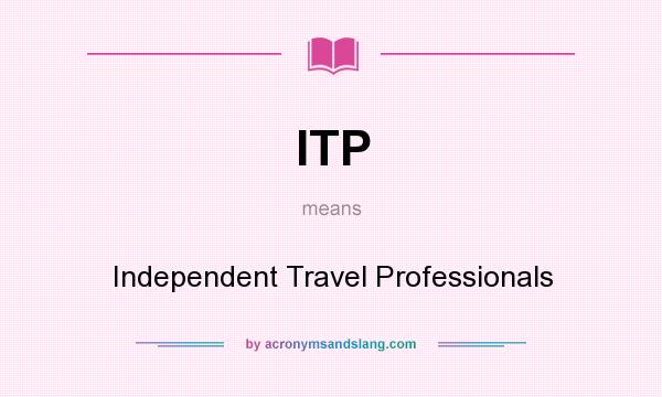 What does ITP mean? It stands for Independent Travel Professionals