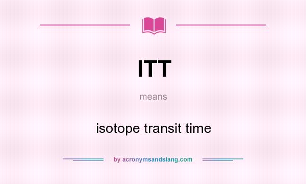 What does ITT mean? It stands for isotope transit time