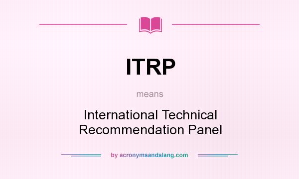 What does ITRP mean? It stands for International Technical Recommendation Panel