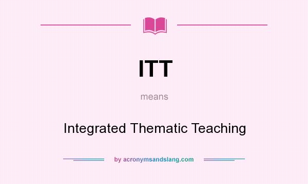 What does ITT mean? It stands for Integrated Thematic Teaching