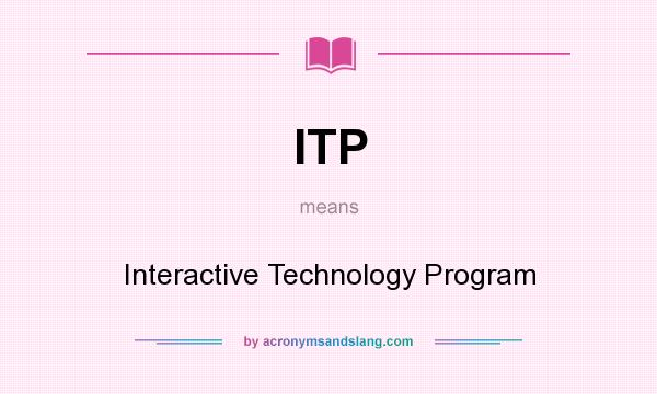 What does ITP mean? It stands for Interactive Technology Program