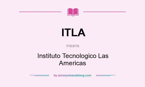 What does ITLA mean? It stands for Instituto Tecnologico Las Americas