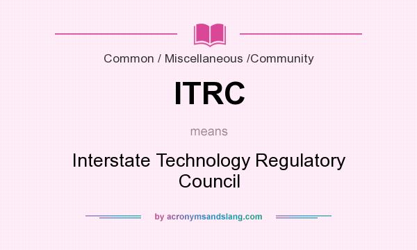 What does ITRC mean? It stands for Interstate Technology Regulatory Council