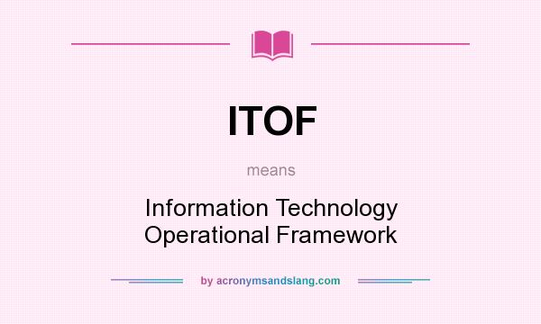 What does ITOF mean? It stands for Information Technology Operational Framework