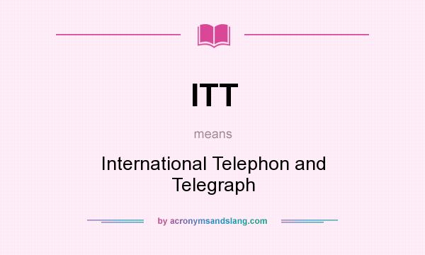What does ITT mean? It stands for International Telephon and Telegraph
