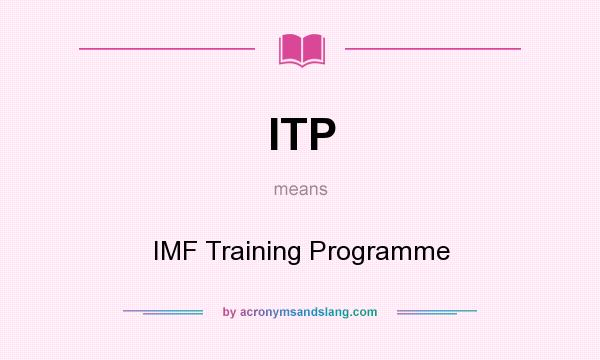What does ITP mean? It stands for IMF Training Programme