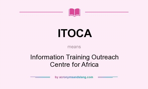 What does ITOCA mean? It stands for Information Training Outreach Centre for Africa