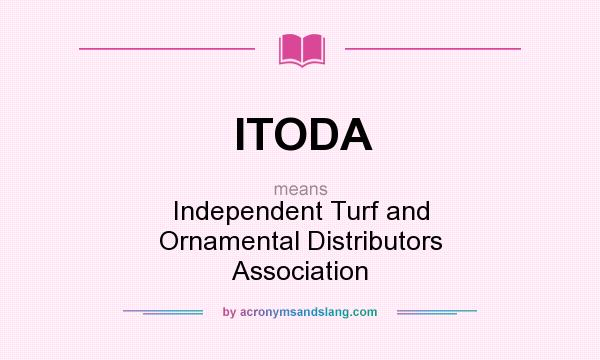 What does ITODA mean? It stands for Independent Turf and Ornamental Distributors Association