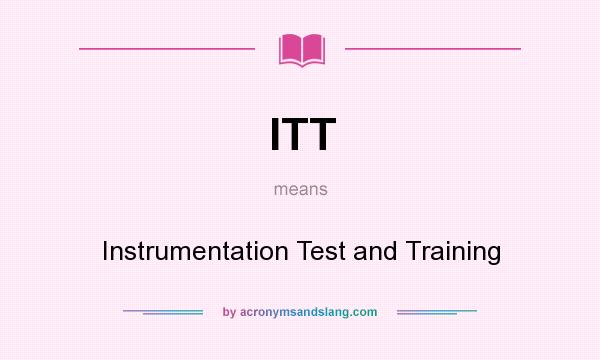What does ITT mean? It stands for Instrumentation Test and Training