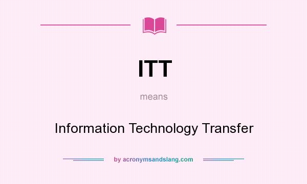 What does ITT mean? It stands for Information Technology Transfer