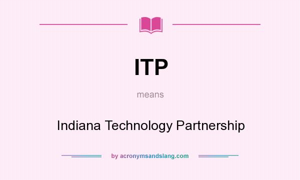 What does ITP mean? It stands for Indiana Technology Partnership