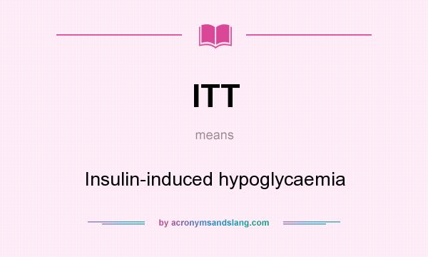 What does ITT mean? It stands for Insulin-induced hypoglycaemia