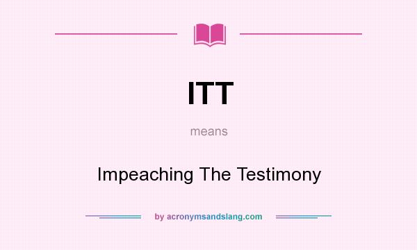 What does ITT mean? It stands for Impeaching The Testimony