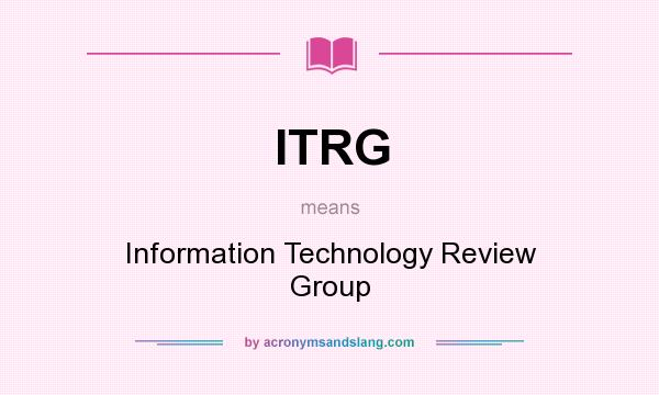 What does ITRG mean? It stands for Information Technology Review Group