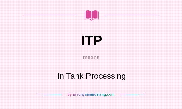 What does ITP mean? It stands for In Tank Processing