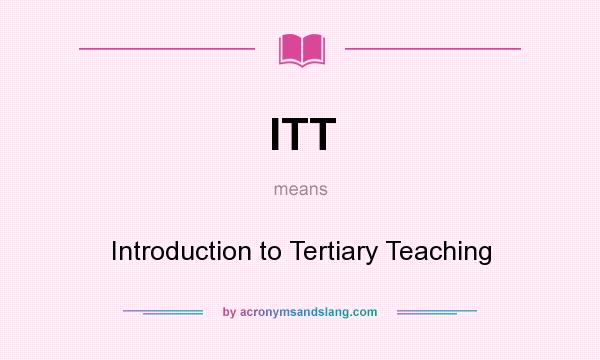 What does ITT mean? It stands for Introduction to Tertiary Teaching
