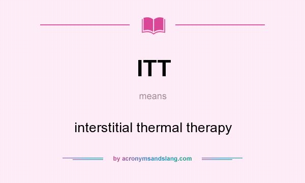 What does ITT mean? It stands for interstitial thermal therapy