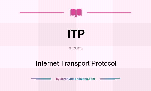 What does ITP mean? It stands for Internet Transport Protocol