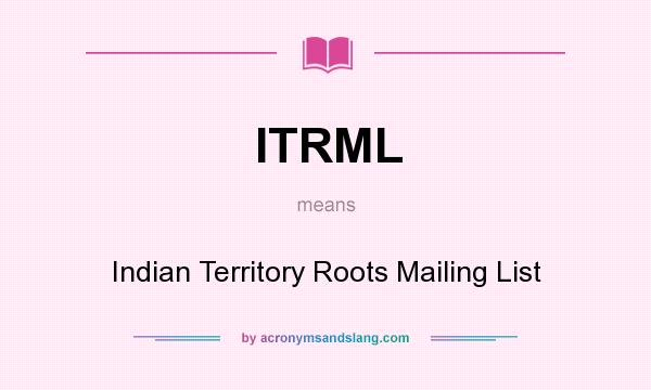 What does ITRML mean? It stands for Indian Territory Roots Mailing List
