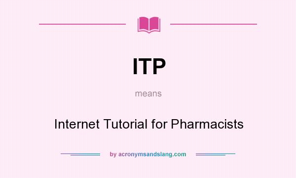 What does ITP mean? It stands for Internet Tutorial for Pharmacists