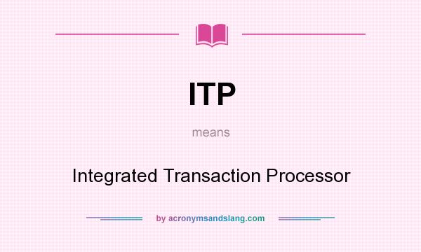What does ITP mean? It stands for Integrated Transaction Processor