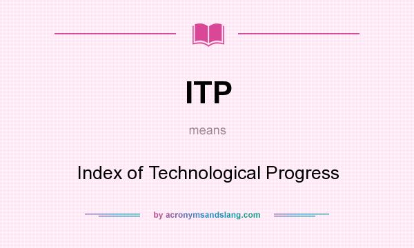What does ITP mean? It stands for Index of Technological Progress