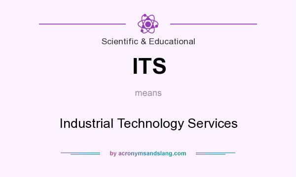 What does ITS mean? It stands for Industrial Technology Services