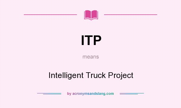 What does ITP mean? It stands for Intelligent Truck Project