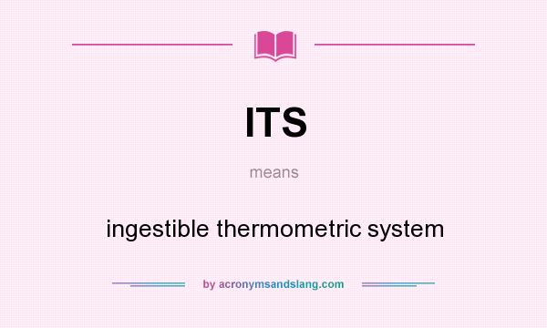 What does ITS mean? It stands for ingestible thermometric system