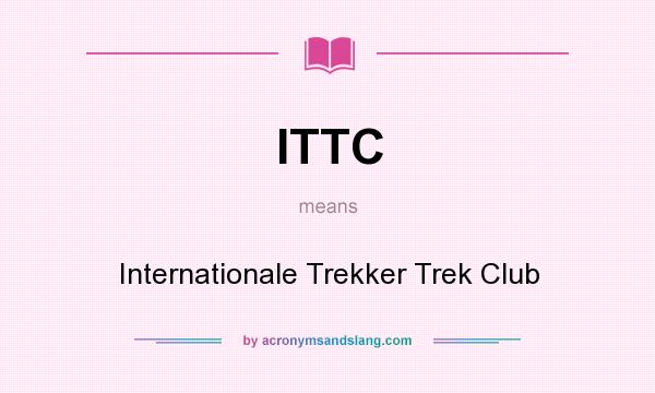 What does ITTC mean? It stands for Internationale Trekker Trek Club