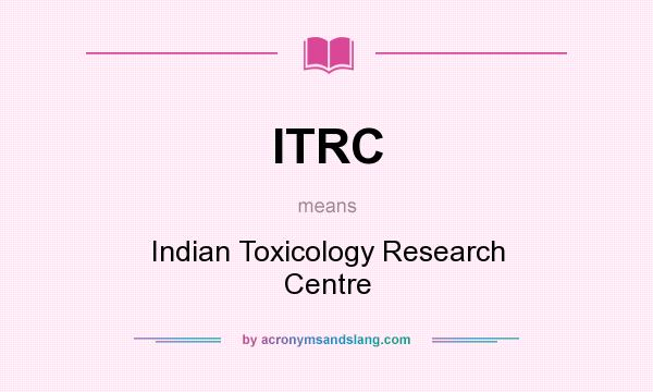What does ITRC mean? It stands for Indian Toxicology Research Centre