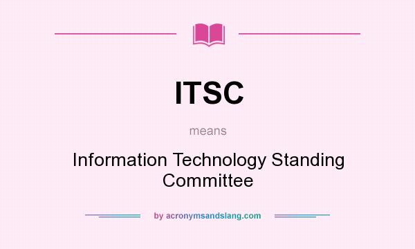What does ITSC mean? It stands for Information Technology Standing Committee