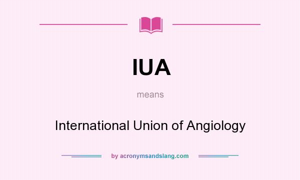 What does IUA mean? It stands for International Union of Angiology