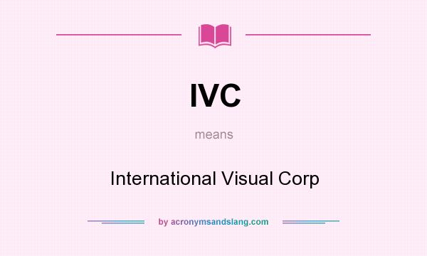 What does IVC mean? It stands for International Visual Corp