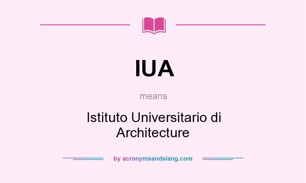 What does IUA mean? It stands for Istituto Universitario di Architecture