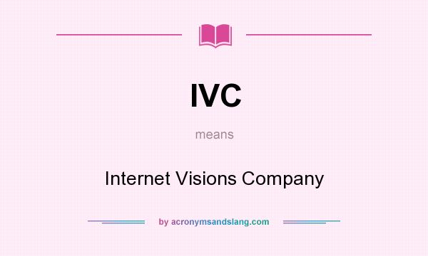What does IVC mean? It stands for Internet Visions Company